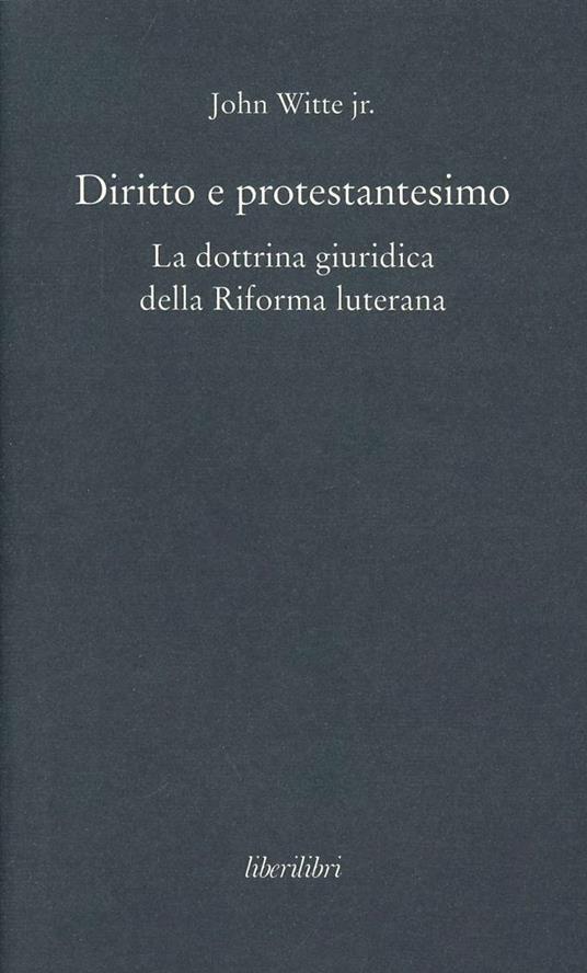 Diritto e protestantesimo. La dottrina giuridica della riforma luterana - John jr. Witte - copertina