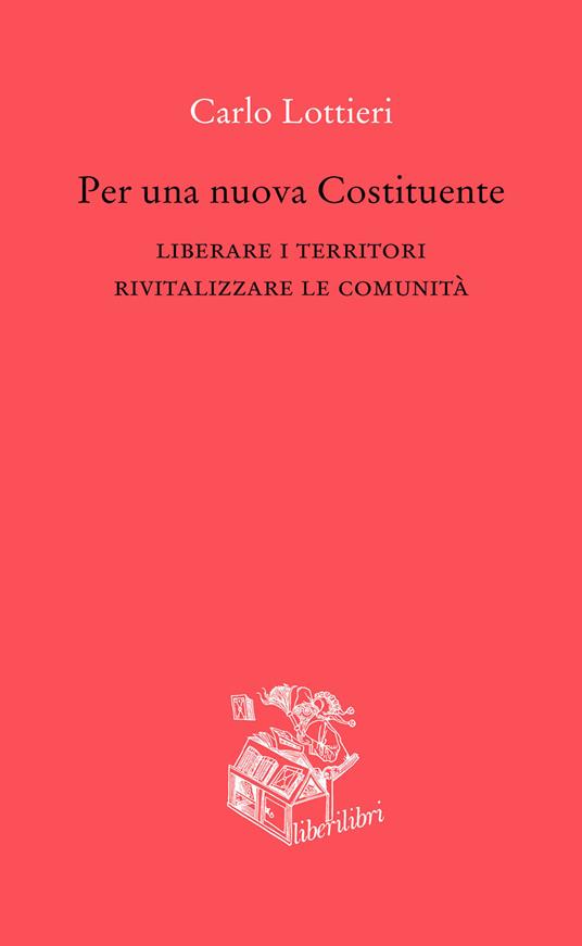 Per una nuova Costituente. Liberare i territori. Rivitalizzare le comunità - Carlo Lottieri - copertina