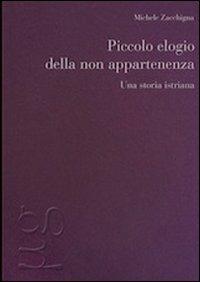 Piccolo elogio della non appartenenza. Una storia istriana - Michele Zacchigna - copertina