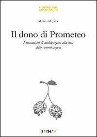 Il dono di Prometeo. I meccanismi di anticipazione alla base della comunicazione - Marzia Mazzer - copertina