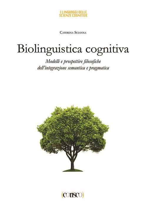 Biolinguistica cognitiva. Modelli e prospettive filosofiche dell'integrazione semantica e ragmatica - Caterina Scianna - copertina