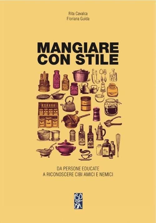 Mangiare con stile da persone educate a riconoscere cibi amici e nemici - Rita Cavalca,Floriana Guida - copertina