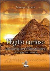 L'Egitto curioso. Spie, ladri di tombe, scioperi e lifting al tempo dei faraoni - Giuseppe Gerardi - copertina