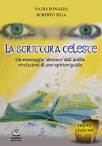 La scrittura celeste. Un messaggio «dettato» dall'aldilà: rivelazioni di uno spirito-guida