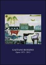 Gaetano Rossino. Opere 1973-2013. Ediz. illustrata