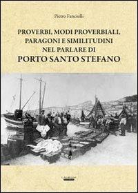 Proverbi, modi proverbiali, paragoni e similitudini nel parlare di Porto Santo Stefano - Pietro Fanciulli - copertina