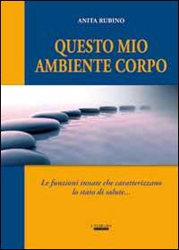 Questo mio ambiente corpo. Le funzioni innate che caratterizzano lo stato di salute - Anita Rubino - copertina