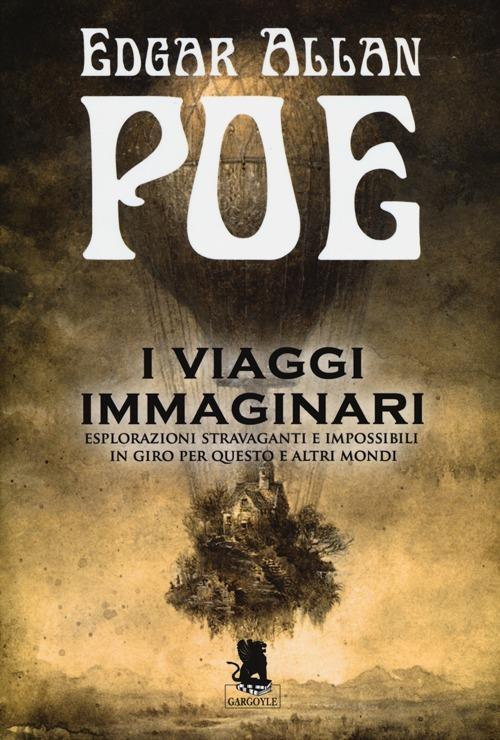 I viaggi immaginari. Esplorazioni stravaganti e impossibili in giro per questo e altri altri mondi - Edgar Allan Poe - copertina