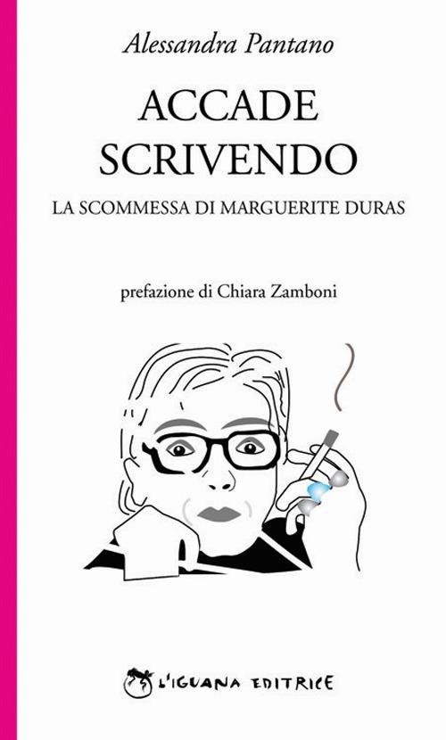 Accade scrivendo. La scommessa di Marguerite Duras - Alessandra Pantano - copertina