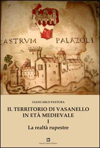 Il territorio di Vasanello in età medievale. Vol. 1: La realtà rupestre. - Giancarlo Pastura - copertina