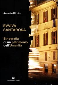 Evviva Santarosa. Etnografia di un patrimonio dell'umanità - Antonio Riccio - copertina