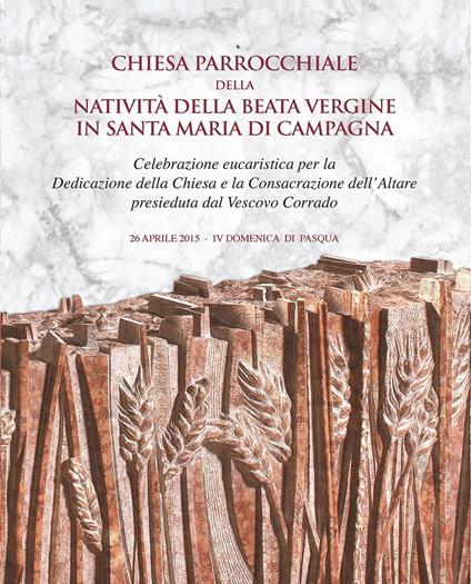 Chiesa parrocchiale della Natività della Beata Vergine in Santa Maria di Campagna. Celebrazione eucaristica per la dedicazione della chiesa e la consacrazione dell'altare presieduta dal vescovo Corrado (26 aprile 2015-IV Domenica di Pasqua) - Giorgio Fossaluzza - copertina