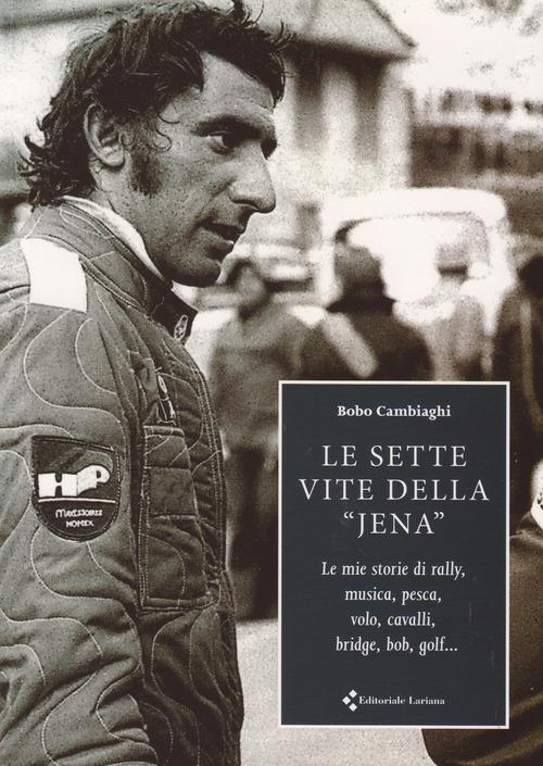 Le sette vite della «Jena». Le mie storie di rally, musica, pesca, volo, cavalli, bridge, bob, golf... - Bobo Cambiaghi - copertina