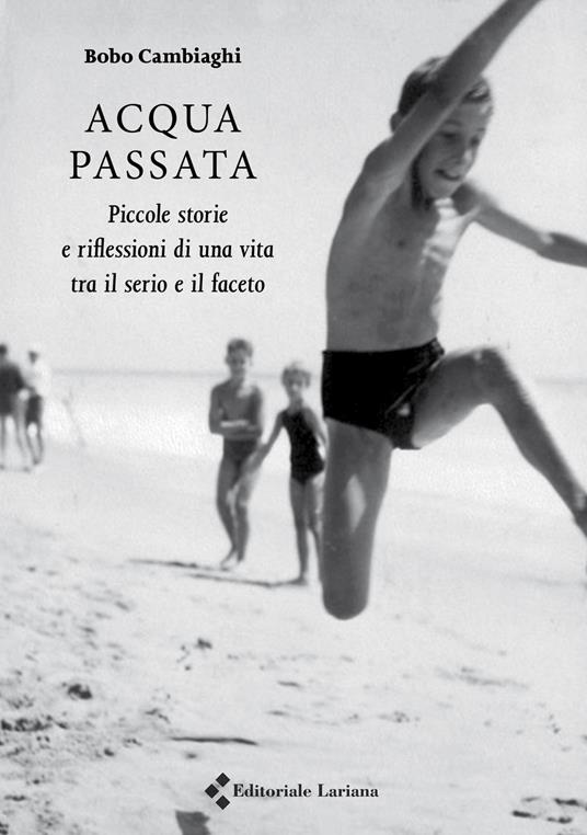 Acqua passata. Piccole storie e riflessioni di una vita tra il serio e il faceto - Bobo Cambiaghi - copertina