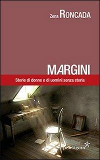 Margini. Storie di donne e di uomini senza storia - Zena Roncada - copertina