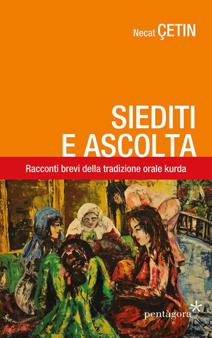 Siediti e ascolta. Racconti brevi della tradizione orale curda - Nejat Çetin - copertina