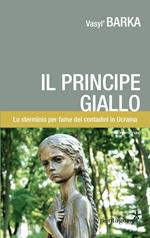 Il principe giallo. Lo sterminio per fame dei contadini in Ucraina