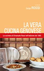 La vera cucina genovese. Facile ed economica. La prima edizione (1865) della cuciniera di E. Rossi