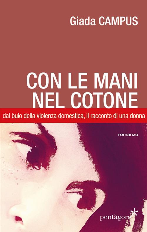 Con le mani nel cotone. Dal buio della violenza domestica, il racconto di una donna - Giada Campus - copertina