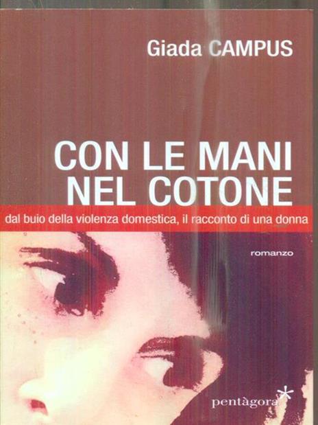 Con le mani nel cotone. Dal buio della violenza domestica, il racconto di una donna - Giada Campus - 2