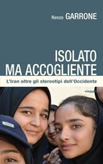 Isolato ma accogliente. L'Iran oltre gli stereotipi dell'Occidente