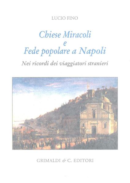 Chiese miracoli e fede popolare a Napoli. Nei ricordi dei viaggiatori stranieri - Lucio Fino - copertina