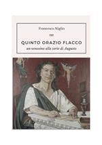 Quinto Orazio Flacco. Un venosino alla corte di Augusto