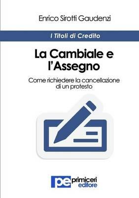 La cambiale e l'assegno. Come richiedere la cancellazione di un protesto - Enrico Sirotti Gaudenzi - copertina