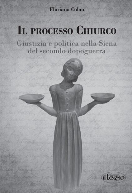 Il processo Chiurco. Giustizia e politica nella Siena del secondo dopoguerra - Floriana Colao - copertina