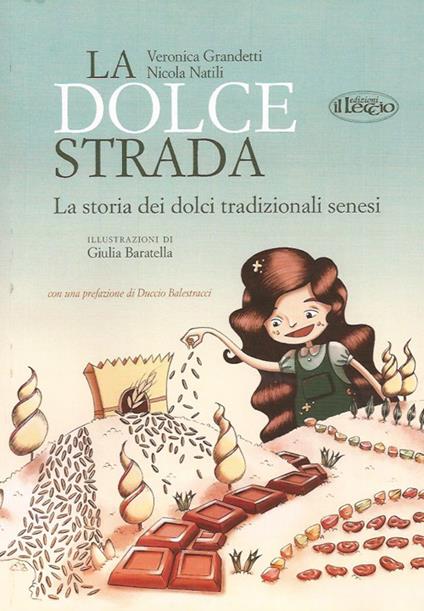 La dolce strada. La storia dei dolci tradizionali senesi. Ediz. italiana e inglese - Veronica Grandetti,Nicola Natili - copertina