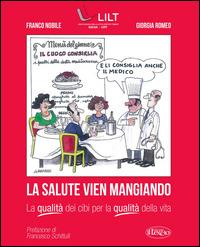 La salute vien mangiando. La qualità dei cibi per la qualità della vita - Franco Nobile,Giorgia Romeo - copertina