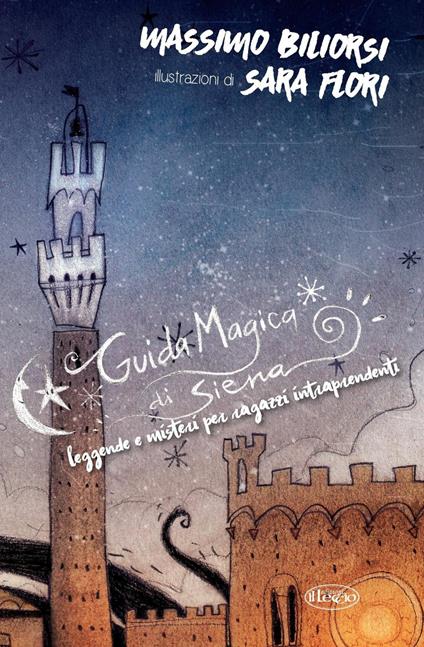 Guida magica di Siena. Leggende e misteri per ragazzi intraprendenti - Massimo Biliorsi - copertina