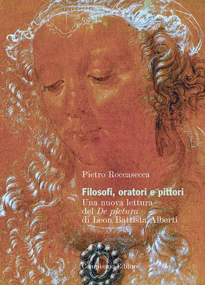 Filosofi, oratori e pittori. Una nuova lettura del De Pictura di Leon Battista Alberti - Pietro Roccasecca - copertina