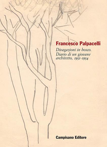 Francesco Palpacelli. Divagazioni in bosco. Diario di un giovane architetto, 1951-1954 - copertina