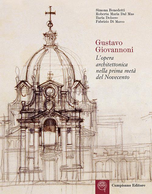 Gustavo Giovannoni. L'opera architettonica nella prima metà del Novecento - Simona Benedetti,Roberta Maria Dal Mas,Ilaria Delsere - copertina