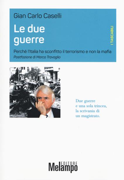 Le due guerre. Perché l'Italia ha sconfitto il terrorismo e non la mafia - Gian Carlo Caselli - copertina