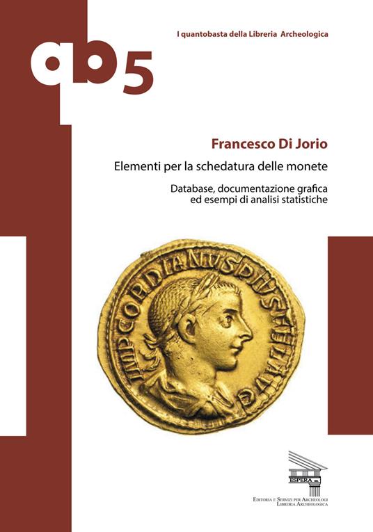 Elementi per la schedatura delle monete. Database, documentazione grafica ed esempi di analisi statistiche - Francesco Di Jorio - copertina