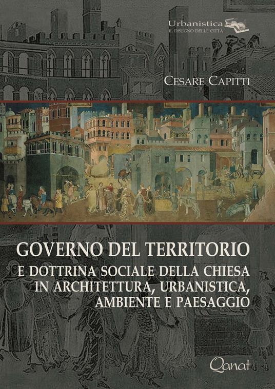 Governo del territorio. E dottrina sociale della chiesa in architettura, urbanistica, ambiente e paesaggio - Cesare Capitti - copertina