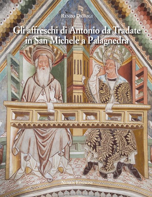 Gli affreschi di Antonio da Tradate in San Michele a Palagnedra. Ediz. illustrata - Renzo Dionigi - copertina