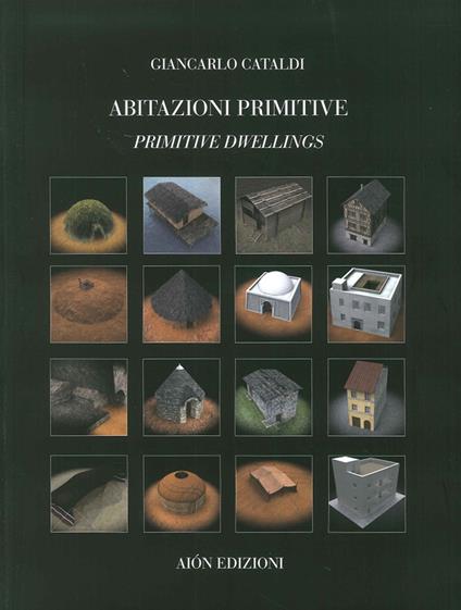 Abitazioni primitive. Il processo evolutivo dei tipi edilizi nel mondo-Primitive dwellings. The evolutionary process of building types in the world. Ediz. bilingue - Giancarlo Cataldi - copertina