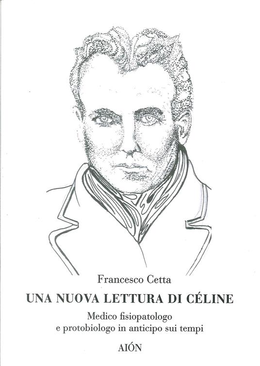 Una nuova lettura di Céline. Medico fisiopatologo e protobiologo in anticipo sui tempi - Francesco Cetta - copertina