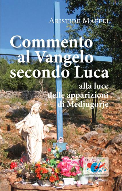 Commento al Vangelo secondo Luca. Alla luce delle apparizioni di Medjugorje - Aristide Maffei - copertina