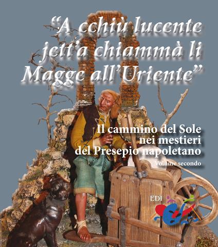 «A cchiù lucente jett'a chiammà li Magge all'Uriente». Il cammino del Sole nei mestieri del Presepio napoletano - Giuseppe Piccinno,Giuseppe Serroni - copertina