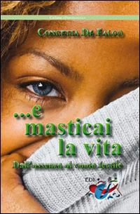 ...E masticai la vita. Dall'assenza al vuoto fertile - Concetta De Falco - copertina