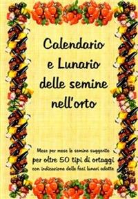 Calendario e lunario delle semine nell'orto. Mese per mese le semine suggerite per oltre 50 tipi di ortaggi, con l'indicazione delle fasi lunari adatte - Bruno Del Medico - ebook