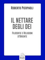 Il nettare degli dei. Filosofie e religioni d'Oriente