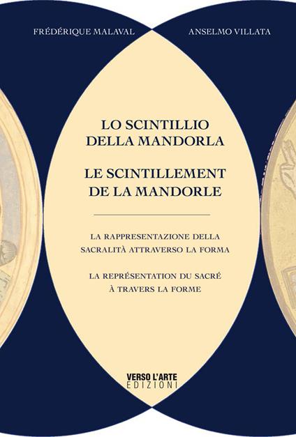 Lo scintillio della mandorla. La rappresentazione della spiritualità attraverso la forma. Ediz. italiana e francese - Frédérique Malaval,Anselmo Villata - copertina