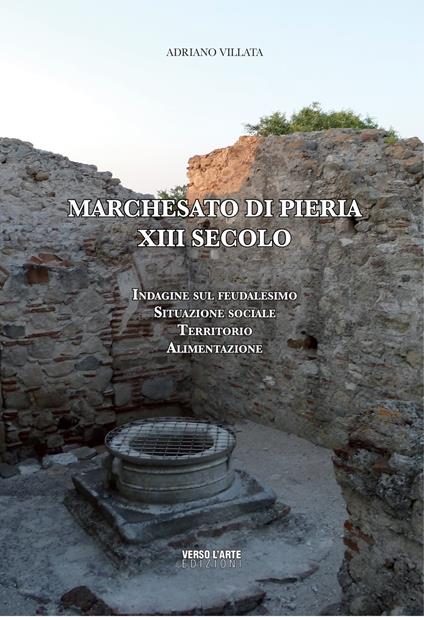 Marchesato di Pieria XIII secolo. Indagine sul feudalesimo, situazione sociale, territorio, alimentazione - Adriano Villata - copertina