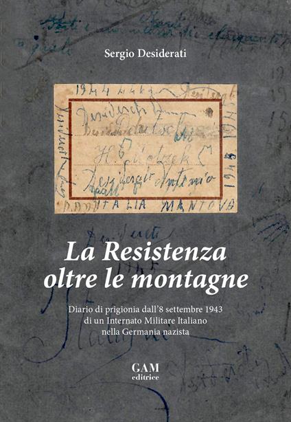 La Resistenza oltre le montagne. Diario di prigionia dall'8 settembre 1943 di un Internato Militare Italiano nella Germania nazista - Sergio Desiderati - copertina