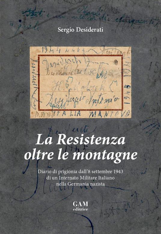 La Resistenza oltre le montagne. Diario di prigionia dall'8 settembre 1943 di un Internato Militare Italiano nella Germania nazista - Sergio Desiderati - copertina